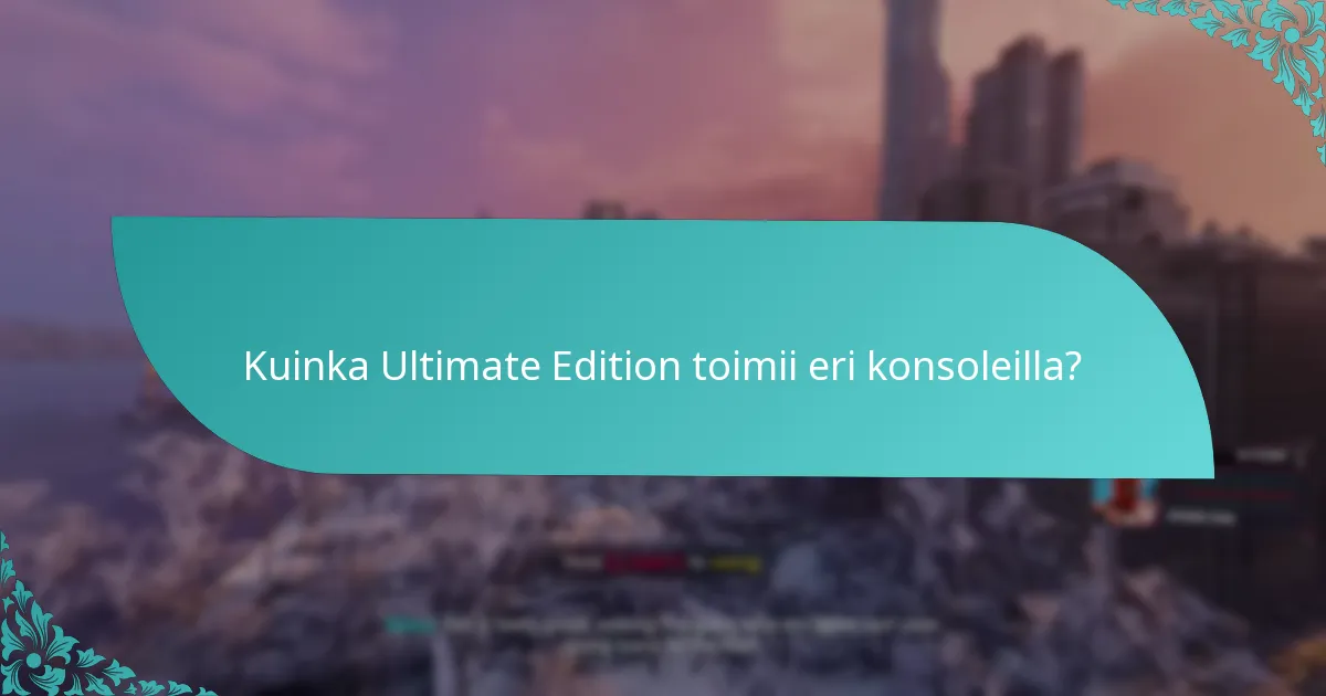 Kuinka Ultimate Edition toimii eri konsoleilla?