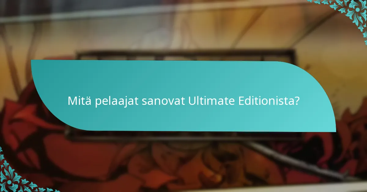 Onko Ultimate Edition hintansa arvoinen verrattuna muihin versioihin?