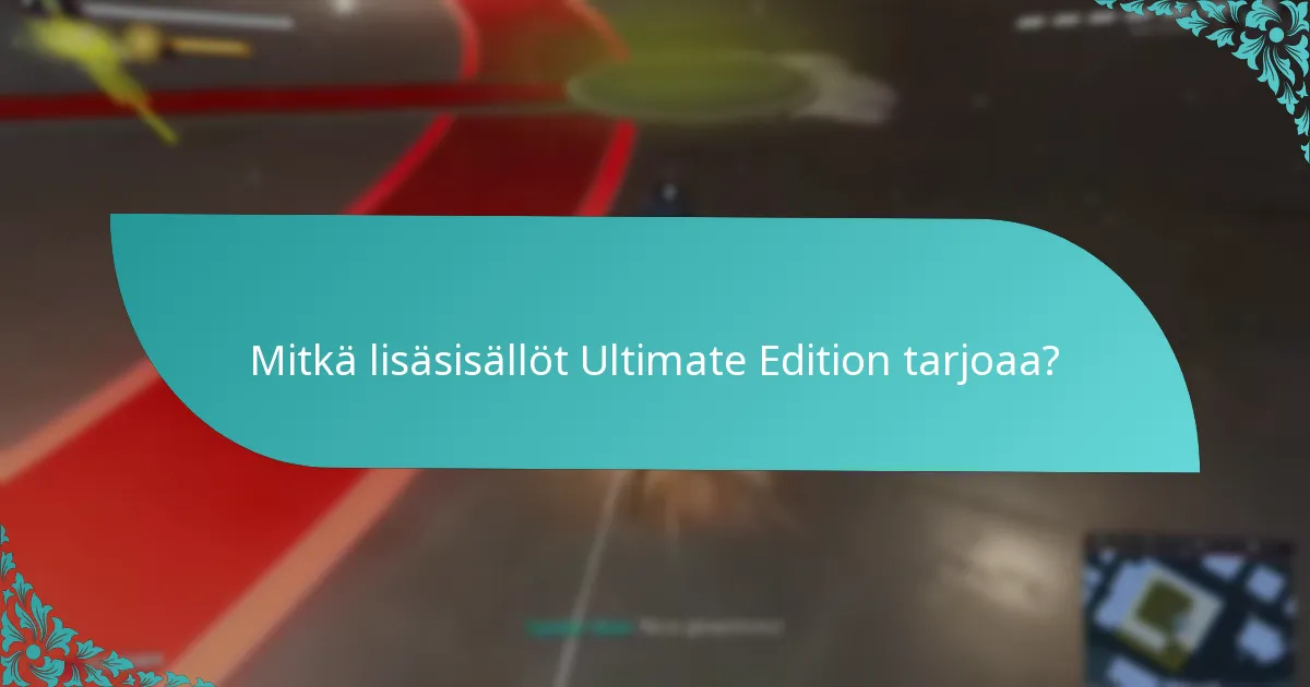 Mitkä lisäsisällöt Ultimate Edition tarjoaa?